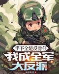 手下全是反骨仔,我成全军大反派在线收听